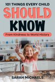 101 Things Every Child Should Know: From Kindness to World History (eBook, ePUB) 101 Things Every Child Should Know: From Kindness to World History (eBook, ePUB)