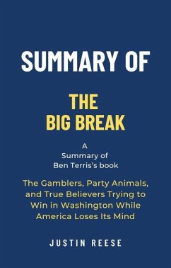 Summary of The Big Break by Ben Terris: The Gamblers, Party Animals, and True Believers Trying to Win in Washington While America Loses Its Mind (eBook, ePUB) - Reese, Justin