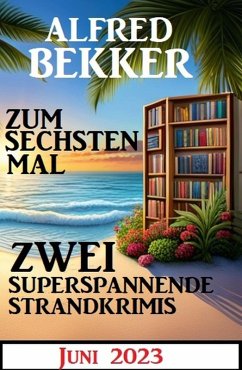 Zu sechsten Mal zwei superspannende Strandkrimis Juni 2023 (eBook, ePUB) - Bekker, Alfred