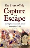 The Story of My Capture and Escape During the Minnesota Indian Massacre of 1862 (1904) (eBook, ePUB)