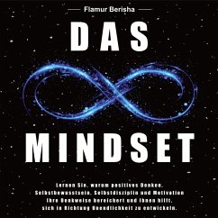 Das unendliche Mindset: Lernen Sie warum, positives Denken, Selbstbewusstsein, Selbstdisziplin und Motivation, Ihre Denkweise bereichert und Ihnen hilft sich in richtung Unendlichkeit zu entwickeln. (MP3-Download) - Berisha, Flamur