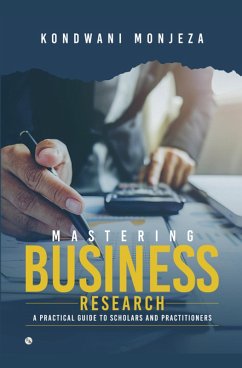 Mastering Business Research: A Practical Guide for Scholars and Practitioners (eBook, ePUB) - Monjeza, Kondwani