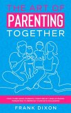 The Art of Parenting Together: How to Be Good Parents Together by Using Dynamic Parenting to Improve Your Kid's Childhood (The Master Parenting Series, #16) (eBook, ePUB)