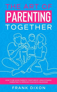 The Art of Parenting Together: How to Be Good Parents Together by Using Dynamic Parenting to Improve Your Kid's Childhood (The Master Parenting Series, #16) (eBook, ePUB) - Dixon, Frank
