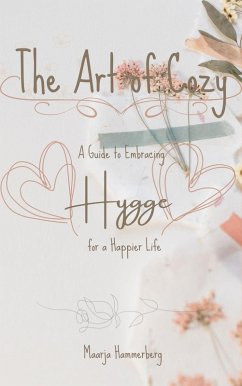 The Art of Cozy: A Guide to Embracing Hygge for a Happier Life (eBook, ePUB) - Hammerberg, Maarja