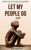 Let My People Go: Exodus Out Of Religious Entrapment (Apologetics) (eBook, ePUB)