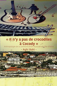 Il n'y a pas de crocodiles ¿ Cocody: Anthropologie de la communication musicale en C¿te d'Ivoire (eBook, ePUB) - Bahi, Aghi