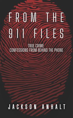From The 911 Files: True Crime Confessions From Behind The Phone (eBook, ePUB) - Anhalt, Jackson
