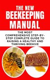 The New BeeKeeping Manual: The Most Comprehensive Step-By-Step Complete Guide To Raising A Healthy and Thriving Beehive (eBook, ePUB)