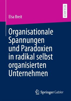 Organisationale Spannungen und Paradoxien in radikal selbst organisierten Unternehmen (eBook, PDF) - Breit, Elsa