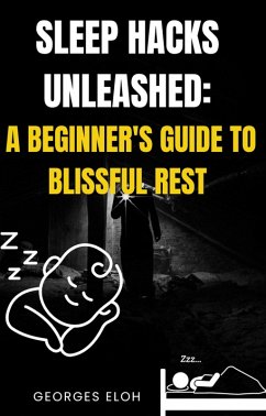 Sleep Hacks Unleashed: A Beginner's guide to Blissful Rest (eBook, ePUB) - Eloh, Georges