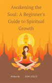 Awakening the Soul: A Beginner's Guide to Spiritual Growth (eBook, ePUB)