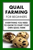 Quail Farming For Beginners: Everything You Need To Know To Start Your Own Quail Farm (eBook, ePUB)