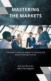 Mastering the Markets: Advanced Trading Strategies for Success and Ethical Trading Practices (eBook, ePUB) Mastering the Markets: Advanced Trading Strategies for Success and Ethical Trading Practices (eBook, ePUB)