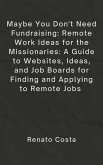 Maybe You Don't Need Fundraising: Remote Work Ideas for the Missionaries: A Guide to Websites, Ideas, and Job Boards for Finding and Applying to Remote Jobs (eBook, ePUB)