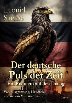 Der deutsche Puls der Zeit - Ein Requiem auf den Dialog - Von Ausgrenzung, Heuchelei und neuem Militarismus - Sachse, Leonid