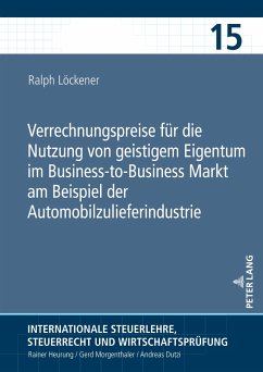 Verrechnungspreise für die Nutzung von geistigem Eigentum im Business-to-Business Markt am Beispiel der Automobilzulieferindustrie - Löckener, Ralph