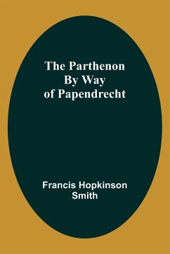 The Parthenon By Way Of Papendrecht - Smith, Francis Hopkinson