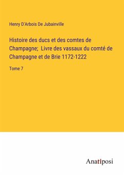 Histoire des ducs et des comtes de Champagne; Livre des vassaux du comté de Champagne et de Brie 1172-1222 - D'Arbois de Jubainville, Henry