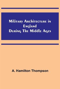 Military Architecture in England During the Middle Ages - Thompson, A. Hamilton