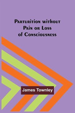 Parturition without Pain or Loss of Consciousness - Townley, James