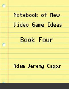 Notebook of New Video Game Ideas - Jeremy Capps, Adam
