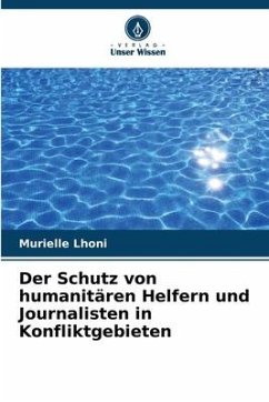 Der Schutz von humanitären Helfern und Journalisten in Konfliktgebieten - Lhoni, Murielle