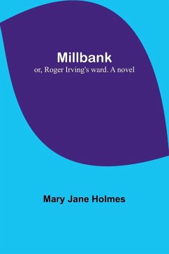 Millbank; or, Roger Irving's ward. A novel - Holmes, Mary Jane