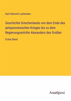 Geschichte Griechenlands von dem Ende des peloponnesischen Krieges bis zu dem Regierungsantritte Alexanders des Großen - Lachmann, Karl Heinrich