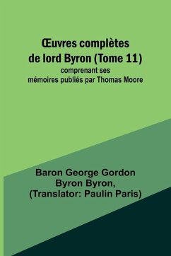 ¿uvres complètes de lord Byron (Tome 11); comprenant ses mémoires publiés par Thomas Moore - Byron, Baron George