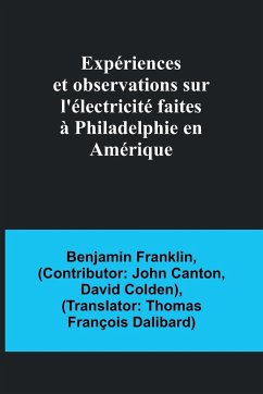 Expériences et observations sur l'électricité faites à Philadelphie en Amérique - Franklin, Benjamin