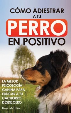 Cómo Adiestrar a tu Perro en Positivo - Martin, Ben