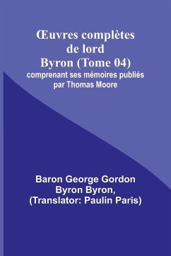 ¿uvres complètes de lord Byron (Tome 04); comprenant ses mémoires publiés par Thomas Moore - Byron, Baron George