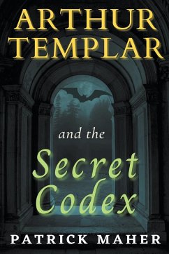 Arthur Templar and the Secret Codex - Maher, Patrick