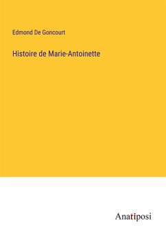 Histoire de Marie-Antoinette - de Goncourt, Edmond