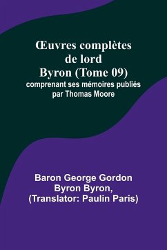 ¿uvres complètes de lord Byron (Tome 09); comprenant ses mémoires publiés par Thomas Moore - Byron, Baron George