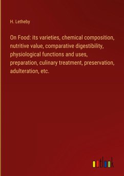 On Food: its varieties, chemical composition, nutritive value, comparative digestibility, physiological functions and uses, preparation, culinary treatment, preservation, adulteration, etc. - Letheby, H.