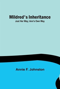Mildred's Inheritance; Just Her Way; Ann's Own Way - Johnston, Annie F.