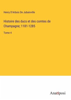 Histoire des ducs et des comtes de Champagne; 1181-1285 - D'Arbois de Jubainville, Henry