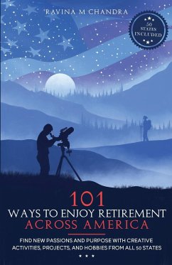 101 Ways to Enjoy Retirement Across America - Chandra, Ravina M