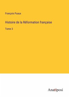 Histoire de la Réformation française - Puaux, François