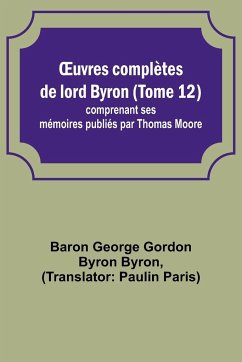 ¿uvres complètes de lord Byron (Tome 12); comprenant ses mémoires publiés par Thomas Moore - Byron, Baron George