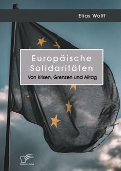 Europäische Solidaritäten. Von Krisen, Grenzen und Alltag - Wolff, Elias