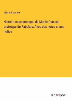 Histoire maccaronique de Merlin Coccaie prototype de Rabelais; Avec des notes et une notice - Coccaie, Merlin