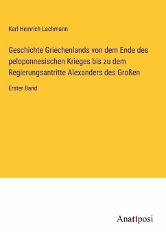 Geschichte Griechenlands von dem Ende des peloponnesischen Krieges bis zu dem Regierungsantritte Alexanders des Großen - Lachmann, Karl Heinrich