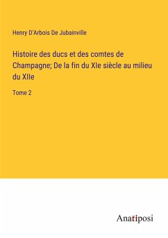 Histoire des ducs et des comtes de Champagne; De la fin du XIe siècle au milieu du XIIe - D'Arbois de Jubainville, Henry