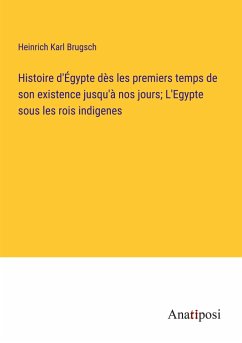 Histoire d'Égypte dès les premiers temps de son existence jusqu'à nos jours; L'Egypte sous les rois indigenes - Brugsch, Heinrich Karl