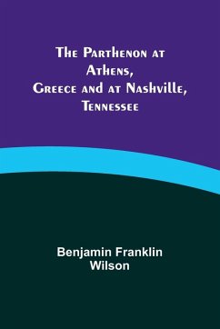 The Parthenon at Athens, Greece and at Nashville, Tennessee - Wilson, Benjamin Franklin