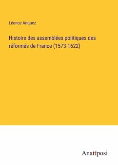 Histoire des assemblées politiques des réformés de France (1573-1622) - Anquez, Léonce