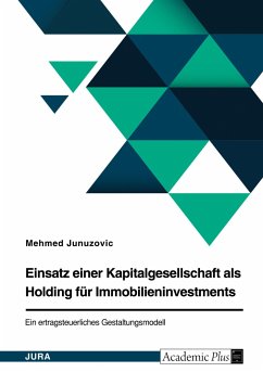 Einsatz einer Kapitalgesellschaft als Holding für Immobilieninvestments. Ein ertragsteuerliches Gestaltungsmodell - Junuzovic, Mehmed